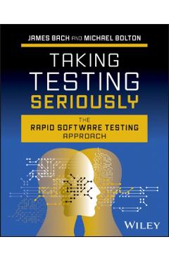 Taking Testing Seriously: The Rapid Software Testing Approach - James Bach