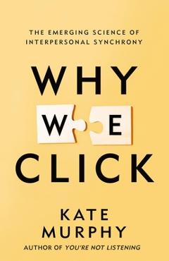 Why We Click: The Emerging Science of Interpersonal Synchrony - Kate Murphy