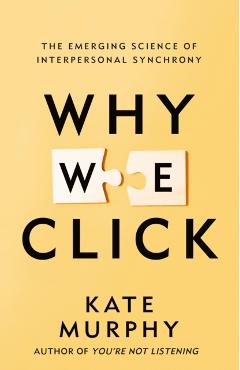 Why We Click: The Emerging Science of Interpersonal Synchrony - Kate Murphy