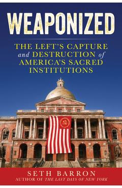 Weaponized: The Left's Seizure of State Power - Seth Barron