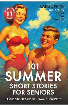 101 Summer Short Stories for Seniors: Large Print easy to read book for Seniors with Dementia, Alzheimer's or memory issues - Jamie Stonebridge
