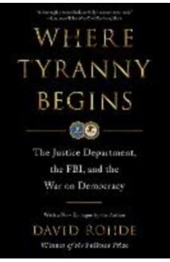 Where Tyranny Begins: The Justice Department, the Fbi, and the War on Democracy - David Rohde