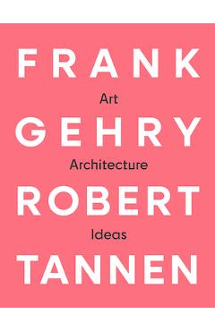 Frank Gehry & Robert Tannen: Art, Architecture & Ideas: Art, Architecture & Ideas - Frank Gehry