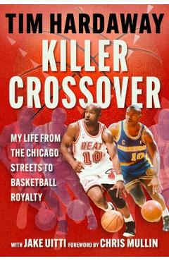 Killer Crossover: My Life from the Chicago Streets to Basketball Royalty - Tim Hardaway