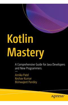 Kotlin Mastery: A Comprehensive Guide for Java Developers and New Programmers - Arnika Patel