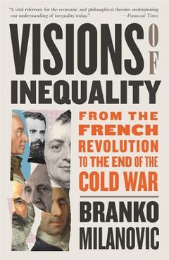 Visions of Inequality: From the French Revolution to the End of the Cold War - Branko Milanovic