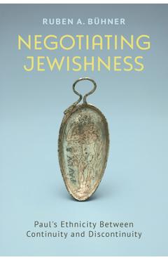 Negotiating Jewishness: Paul's Ethnicity Between Continuity and Discontinuity - Ruben A. Bühner
