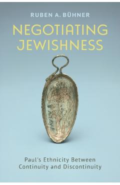 Negotiating Jewishness: Paul's Ethnicity Between Continuity and Discontinuity - Ruben A. Bühner