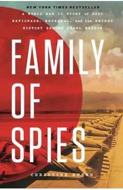 Family of Spies: A World War II Story of Nazi Espionage, Betrayal, and the Secret History Behind Pearl Harbor - Christine Kuehn