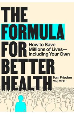 The Formula for Better Health: How to Save Millions of Lives--Including Your Own