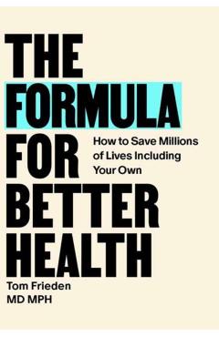 The Formula for Better Health: How to Save Millions of Lives--Including Your Own - Tom Frieden