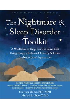 The Nightmare and Sleep Disorder Toolkit: A Workbook to Help You Get Some Rest Using Imagery Rehearsal Therapy and Other Evidence-Based Approaches - Courtney Worley