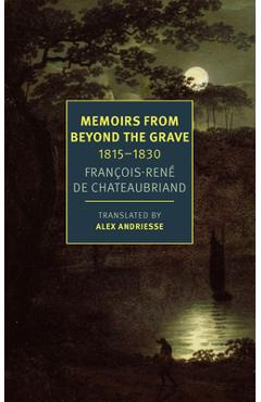 Memoirs from Beyond the Grave: 1815 -1830 - François-réne Chateaubriand