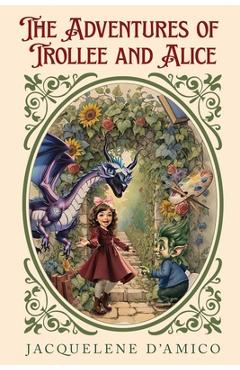 The Adventures of Trollee and Alice - Jacquelene D'amico