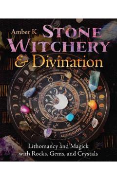 Stone Witchery & Divination: Lithomancy and Magick with Rocks, Gems, and Crystals - Amber K