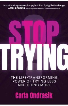 Stop Trying!: The Life-Transforming Power of Trying Less and Doing More - Carla Ondrasik