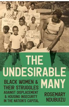 The Undesirable Many: Black Women and Their Struggles Against Displacement and Housing Insecurity in the Nation's Capital - Rosemary Ndubuizu