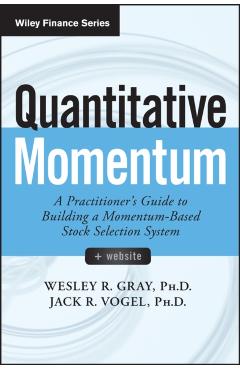 Quantitative Momentum: A Practitioner's Guide to Building a Momentum-Based Stock Selection System - Wesley R. Gray