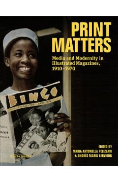 Print Matters: Media and Modernity in Illustrated Magazines, 1910-1970 - Maria Antonella Pelizzari