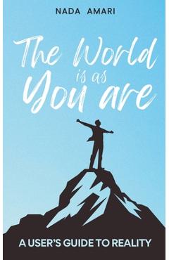 The World is as You Are: A User's Guide to Reality - Nada Amari