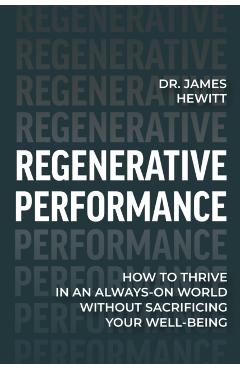 Regenerative Performance: How to Thrive in an Always-On World Without Sacrificing Your Well-Being -