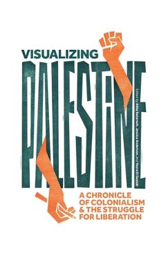 Visualizing Palestine: A Chronicle of Colonialism and the Struggle for Liberation - Jessica Anderson
