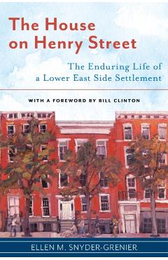The House on Henry Street: The Enduring Life of a Lower East Side Settlement - Ellen M. Snyder-grenier