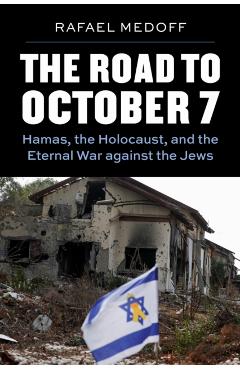 The Road to October 7: Hamas, the Holocaust, and the Eternal War Against the Jews - Rafael Medoff