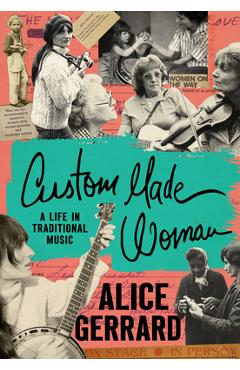 Custom Made Woman: A Life in Traditional Music - Alice Gerrard