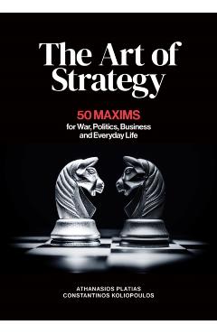 The Art of Strategy: 50 Maxims for War, Politics, Business and Everyday Life