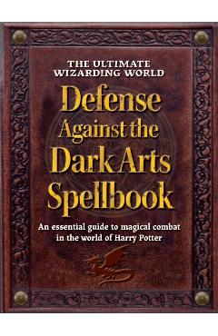 Ultimate Wizarding World Defense Against the Dark Arts Spellbook -