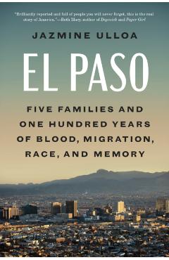 El Paso: Five Families and One Hundred Years of Blood, Migration, Race, and Memory - Jazmine Ulloa