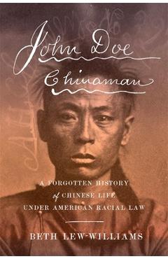 John Doe Chinaman: A Forgotten History of Chinese Life Under American Racial Law - Beth Lew-williams
