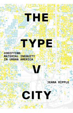 The Type V City: Codifying Material Inequity in Urban America - Jeana Ripple