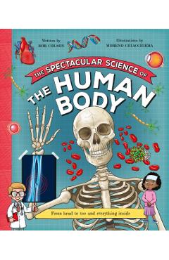 The Spectacular Science of the Human Body: From Head to Toe and Everything Inside -