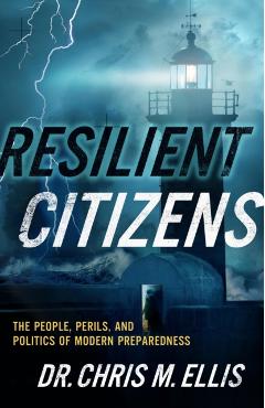 Resilient Citizens: The People, Perils, and Politics of Modern Preparedness - Chris Ellis