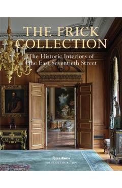 The Frick Collection: The Historic Interiors - Xavier F. Salomon