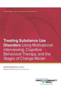 Treating Substance Use Disorders: Treatment and Intervention Manual: Using Motivational Interviewing, Cognitive Behavioral Therapy, and the Stages of - Benjamin Kearney