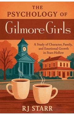 The Psychology of Gilmore Girls - Rj Starr