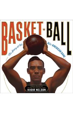 Basket Ball: The Story of the All-American Game - Kadir Nelson