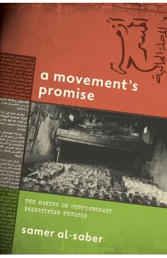 A Movement's Promise: The Making of Contemporary Palestinian Theater - Samer Al-saber