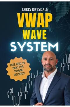 VWAP Wave System: Day Trade the Futures Market with Structure, Context, and a Discretionary Edge - Chris Drysdale