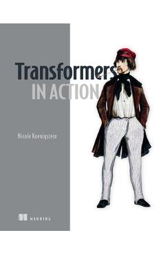 Transformers in Action - Nicole Koenigstein