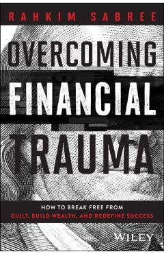 Overcoming Financial Trauma: How to Break Free from Guilt, Build Wealth, and Redefine Success - Rahkim Sabree
