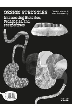 Design Struggles: Intersecting Histories, Pedagogies, and Perspectives - Claudia Mareis