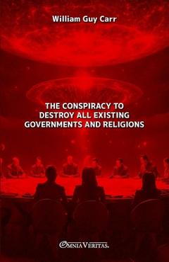 The Conspiracy To Destroy All Existing Governments and Religions - William Guy Carr