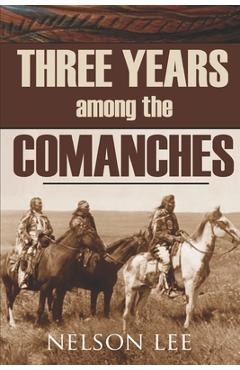 Three Years Among the Comanches (Expanded, Annotated) - Nelson Lee