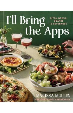 I'll Bring the Apps: Bites, Bowls, Boards & Beverages - Marissa Mullen