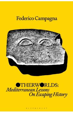 Otherworlds: Mediterranean Lessons on Escaping History - Federico Campagna