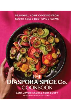The Diaspora Spice Co. Cookbook: Seasonal Home Cooking from South Asia's Best Spice Farms - Sana Javeri Kadri